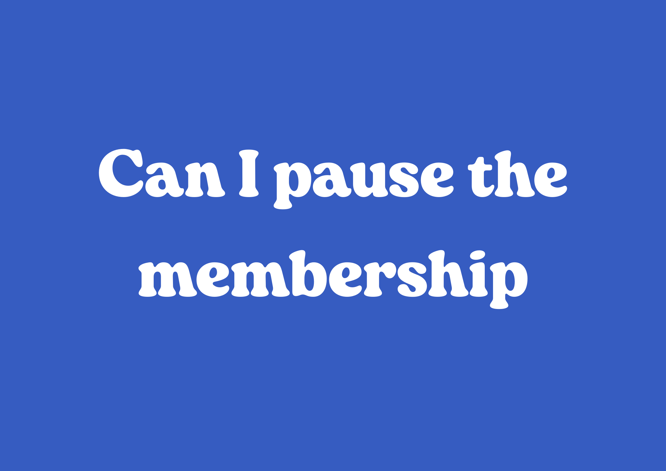 Can I pause the membership