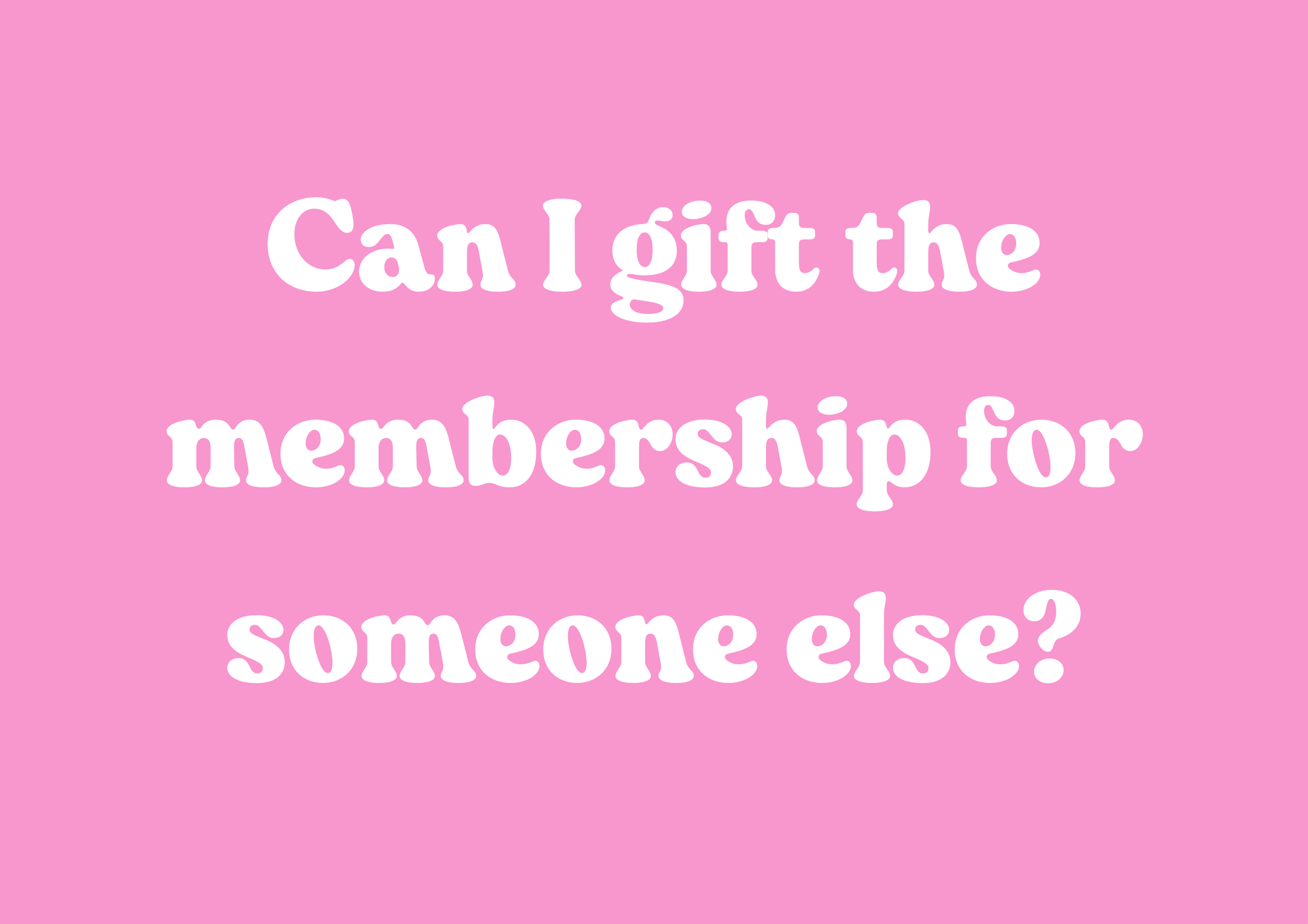 Can I gift the membership for someone else?
