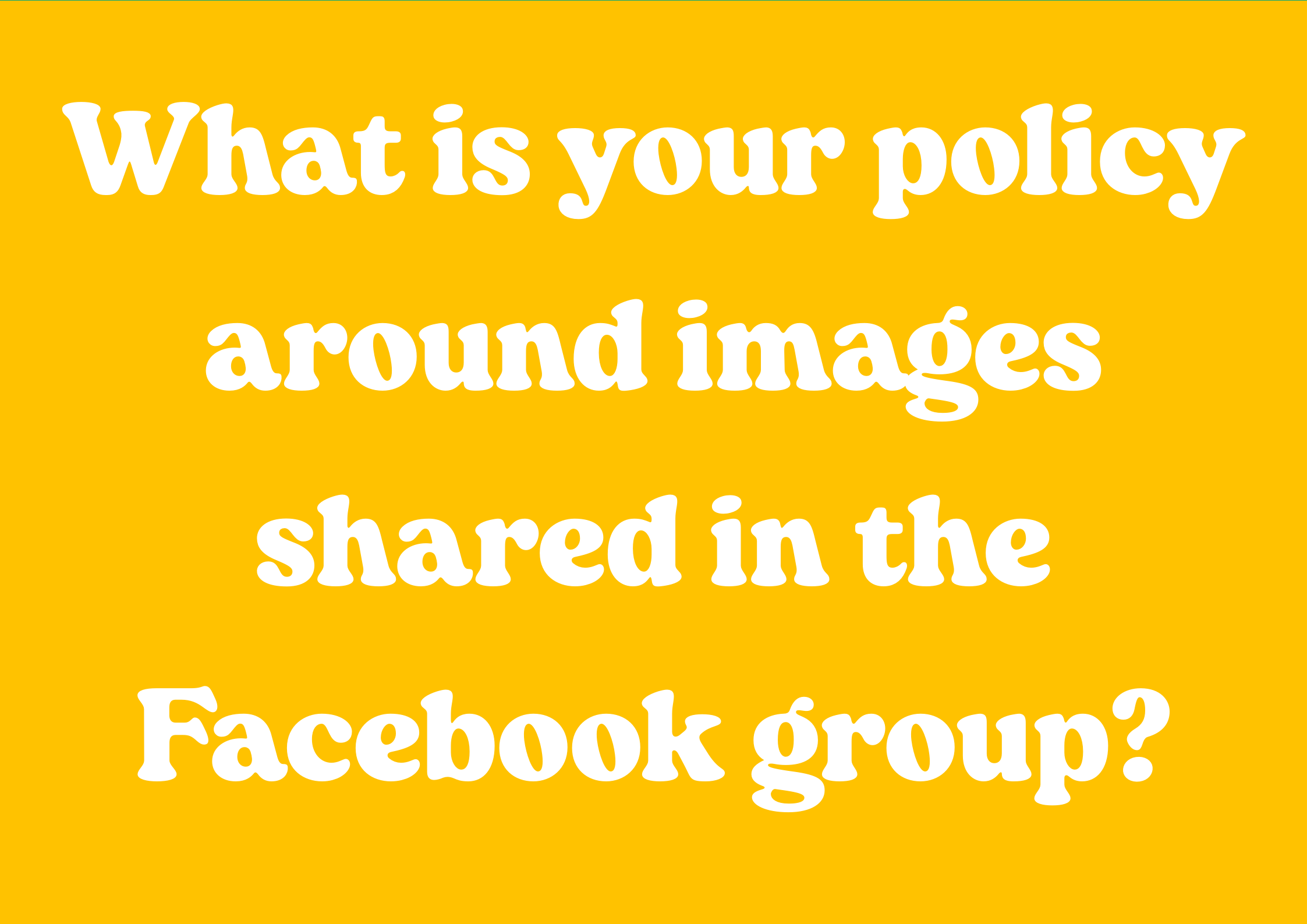 What is your policy around images shared in the Facebook group?