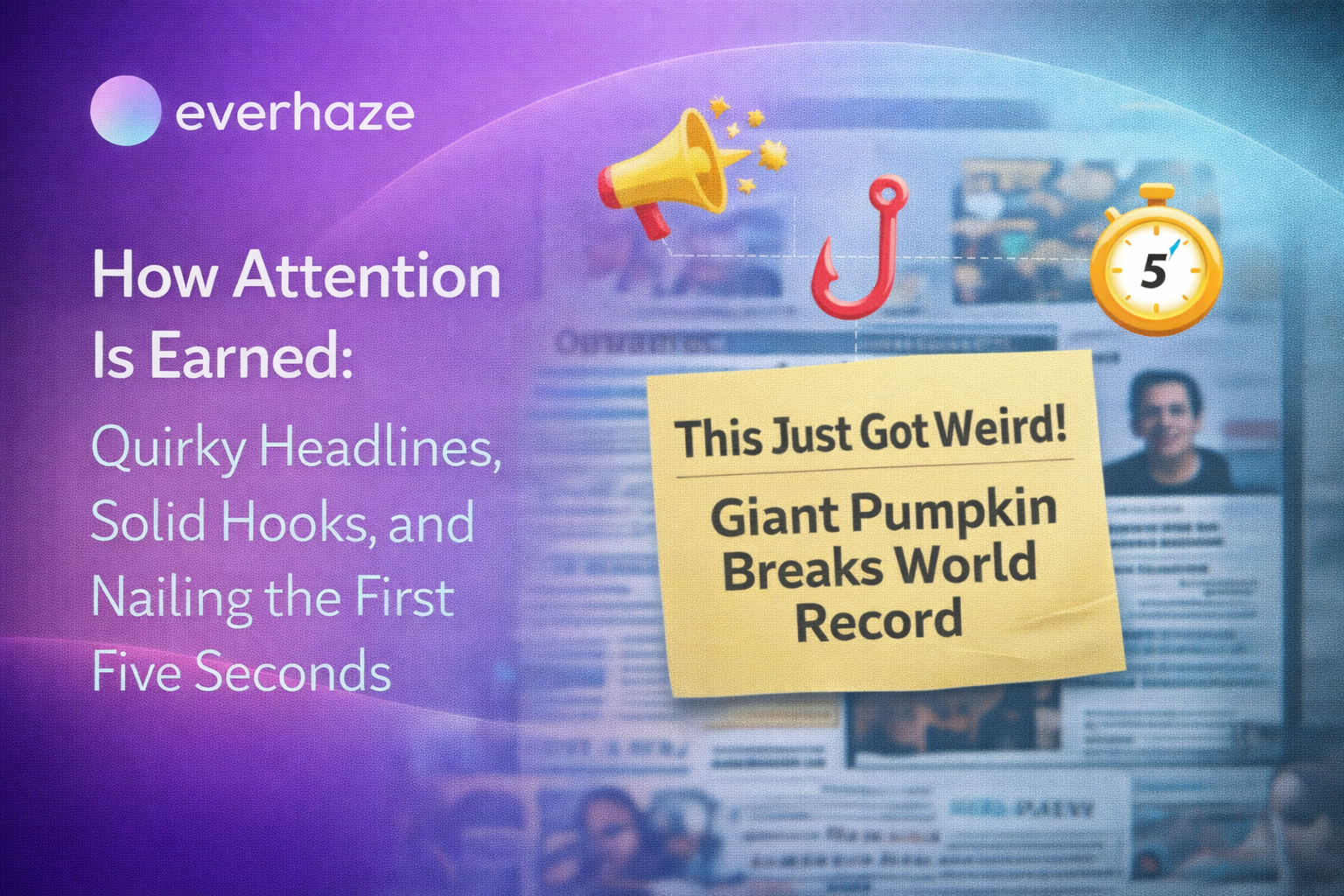 How Attention Is Earned: Quirky Headlines, Solid Hooks, and Nailing the First Five Seconds