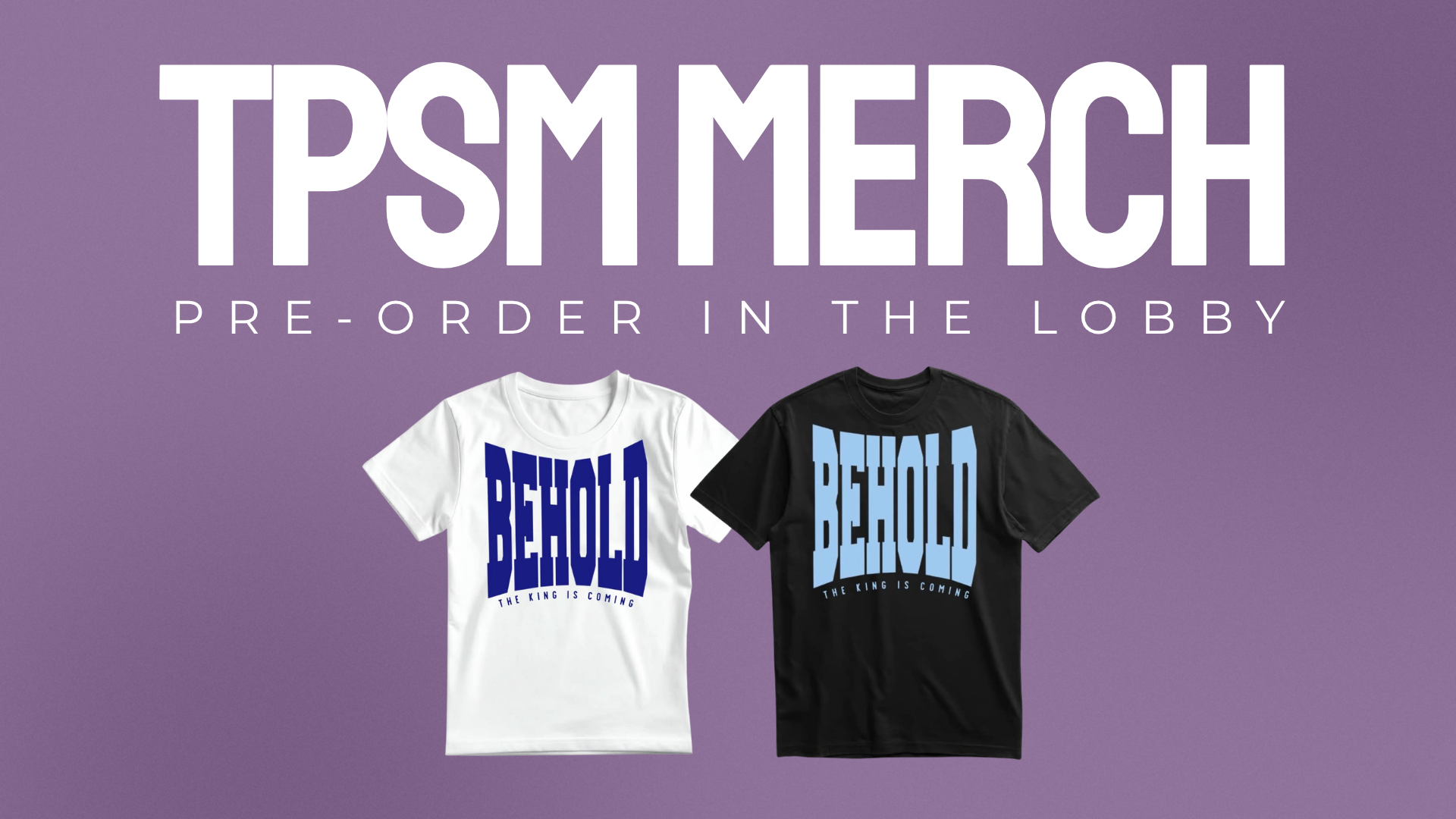 A promotional poster for TPMS Merch featuring pre-order T-shirts in the lobby, showing two T-shirts with the text "BEHOLD" and "THE KING IS COMING" in large letters, one in white with blue text and one in black with blue text, against a purple background.