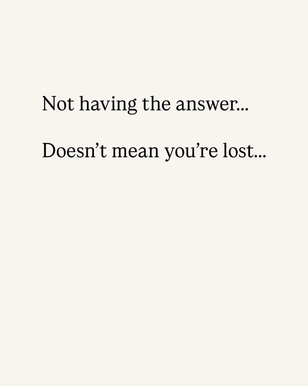 Not having the answer...
Doesn&rsquo;t mean you&rsquo;re lost...

*

Sometimes you&rsquo;re meant to be in the in-between...

*

The old ways are gone...
The new ways haven&rsquo;t been revealed yet...

*

Still, nothing has gone wrong.

***

#TheThr