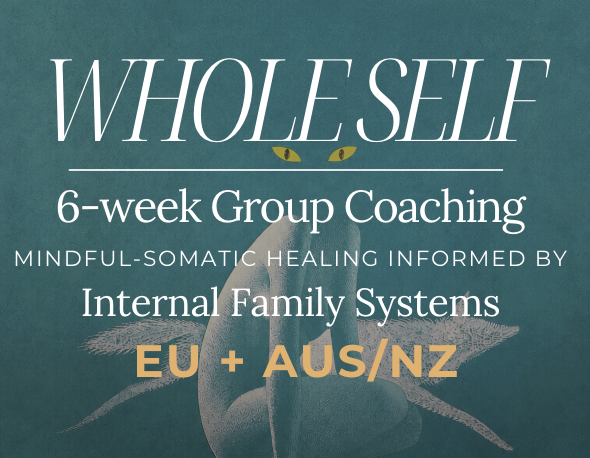 WHOLE SELF: a 6-week online group coaching :: Internal Family Systems-informed | EU / AUS / NZ