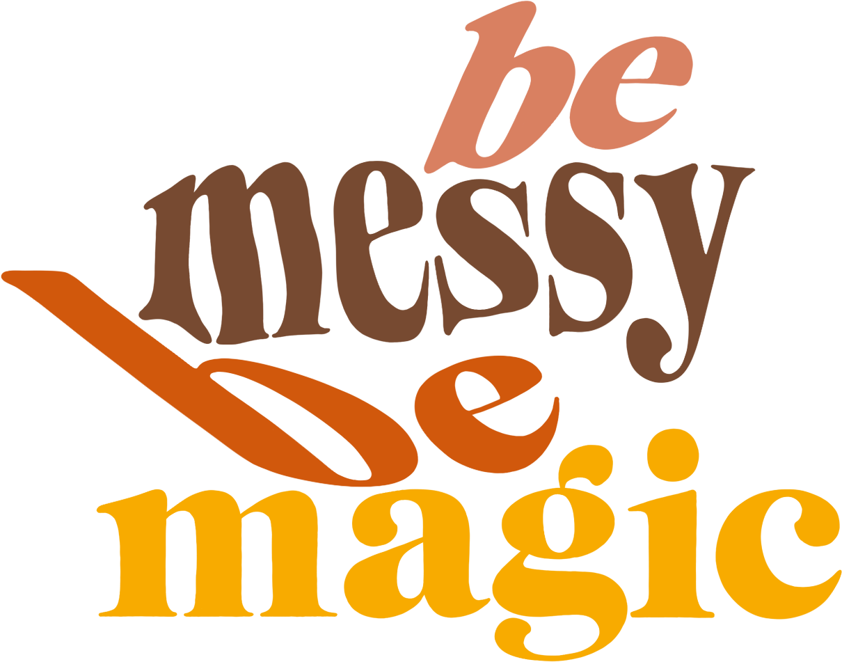 Be Messy Be Magic