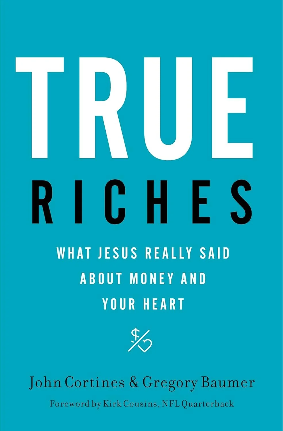 True Riches: What Jesus Really Said About Money and Your Heart by John Cortines and Gregory Baumer