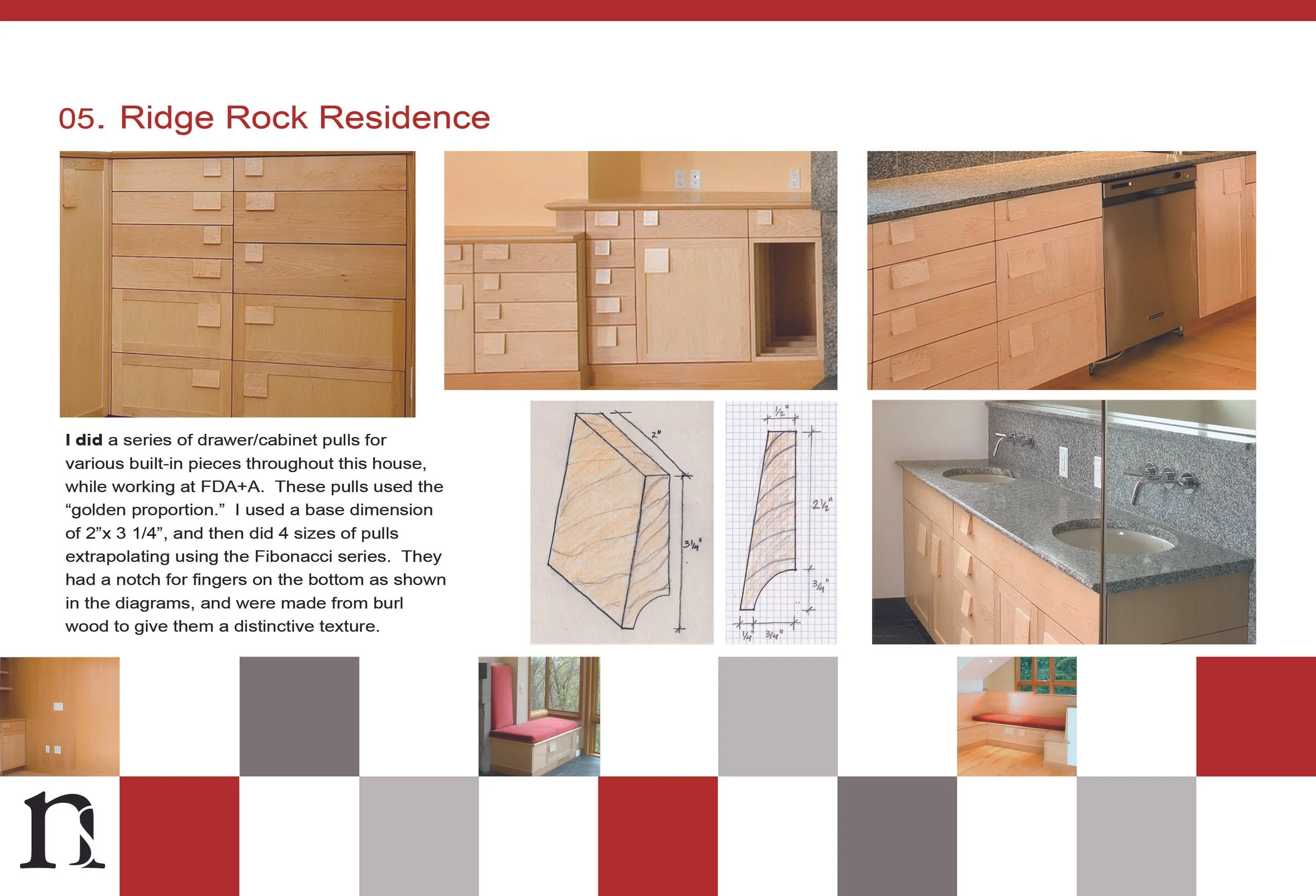 I did a series of drawer/cabinet pulls for various built-in pieces throughout this house while working at FDA+A.  These pulls used the “golden proportion.” I used a base dimension of 2”x 31/4”, and then did 4 sizes of pulls, extrapolating using the F