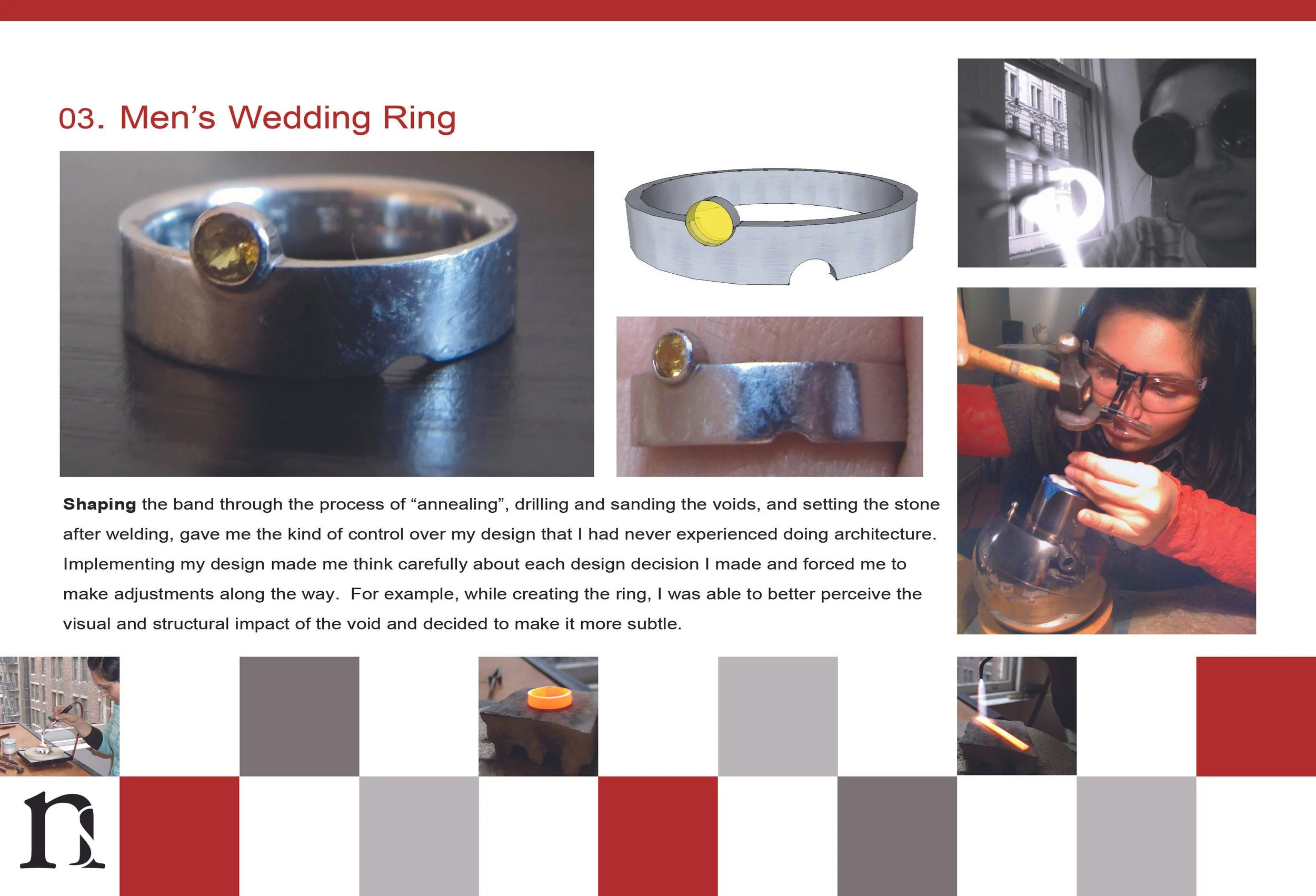 Shaping the band through the process of “annealing”, drilling and sanding the voids, and setting the stone after welding, gave me the kind of control over my design that I had never experienced doing architecture. Implementing my design made me think