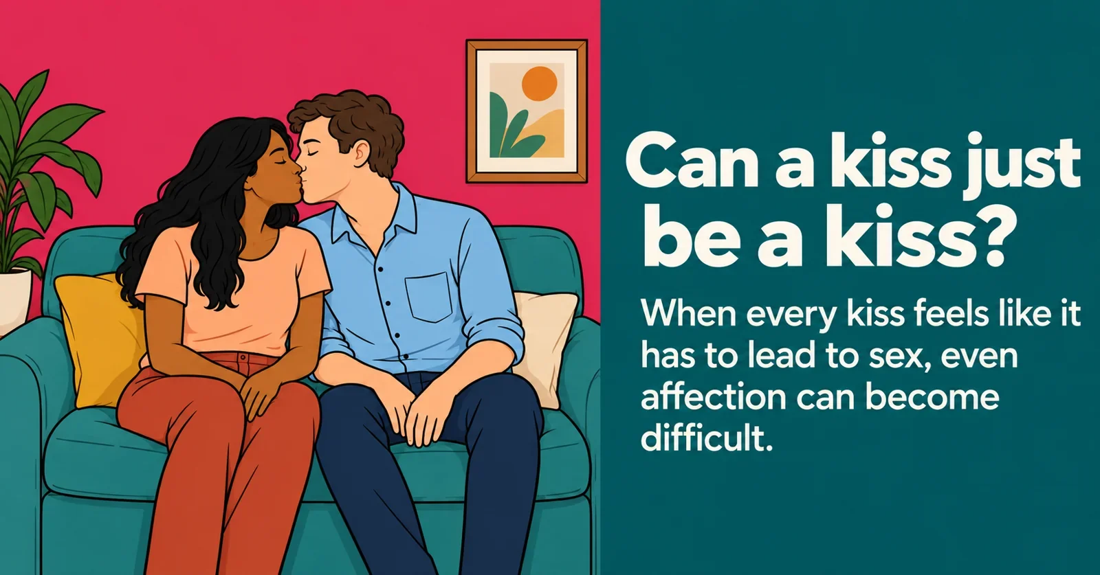 Illustration of a brown-skinned woman and a man sharing a kiss on a sofa. Can a kiss just be a kiss? When every kiss feels like it has to lead to sex, even affection can become difficult.