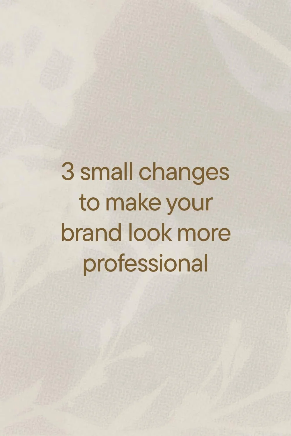 3 small changes to make your brand look more professional