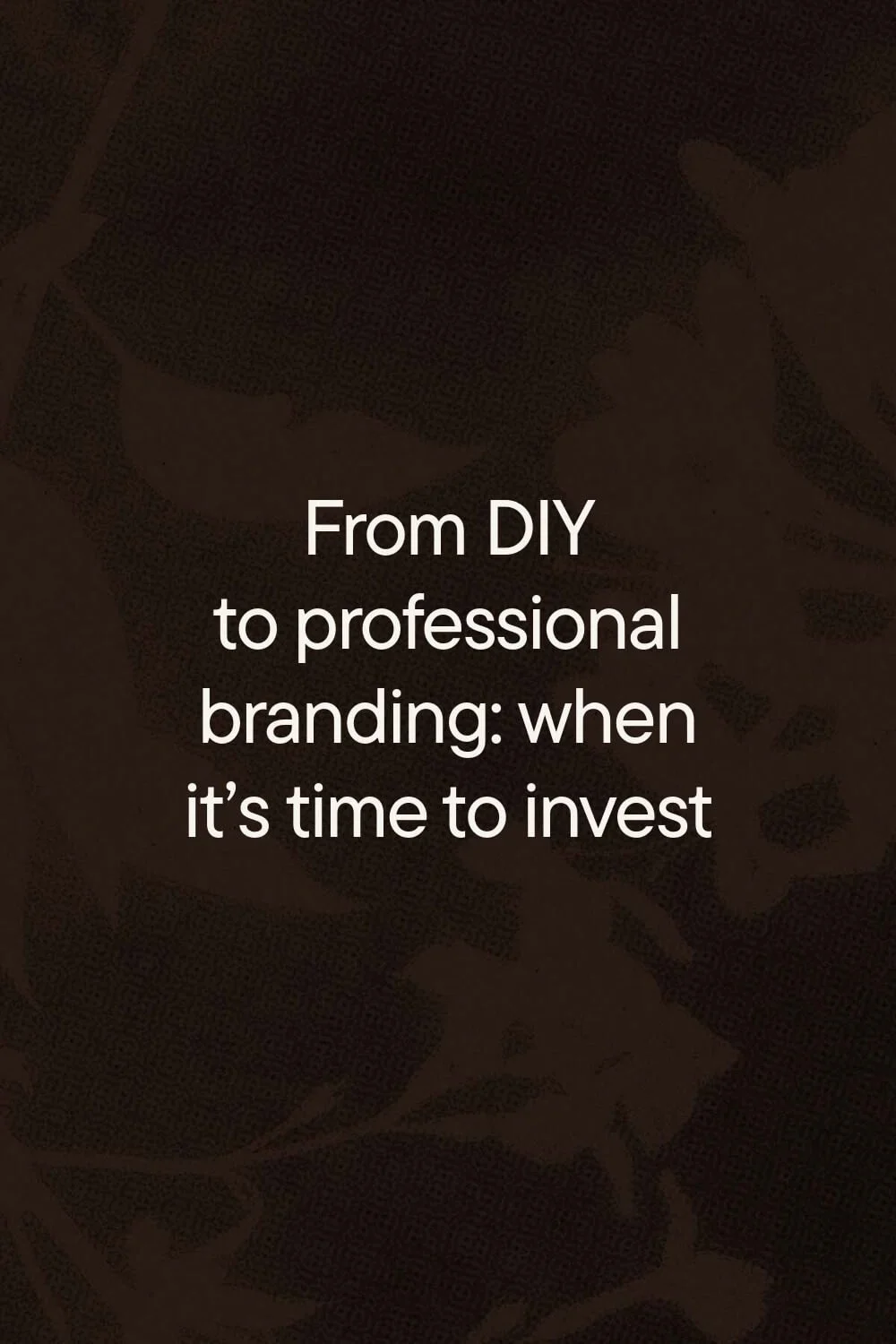 From DIY to professional branding: when it’s time to invest