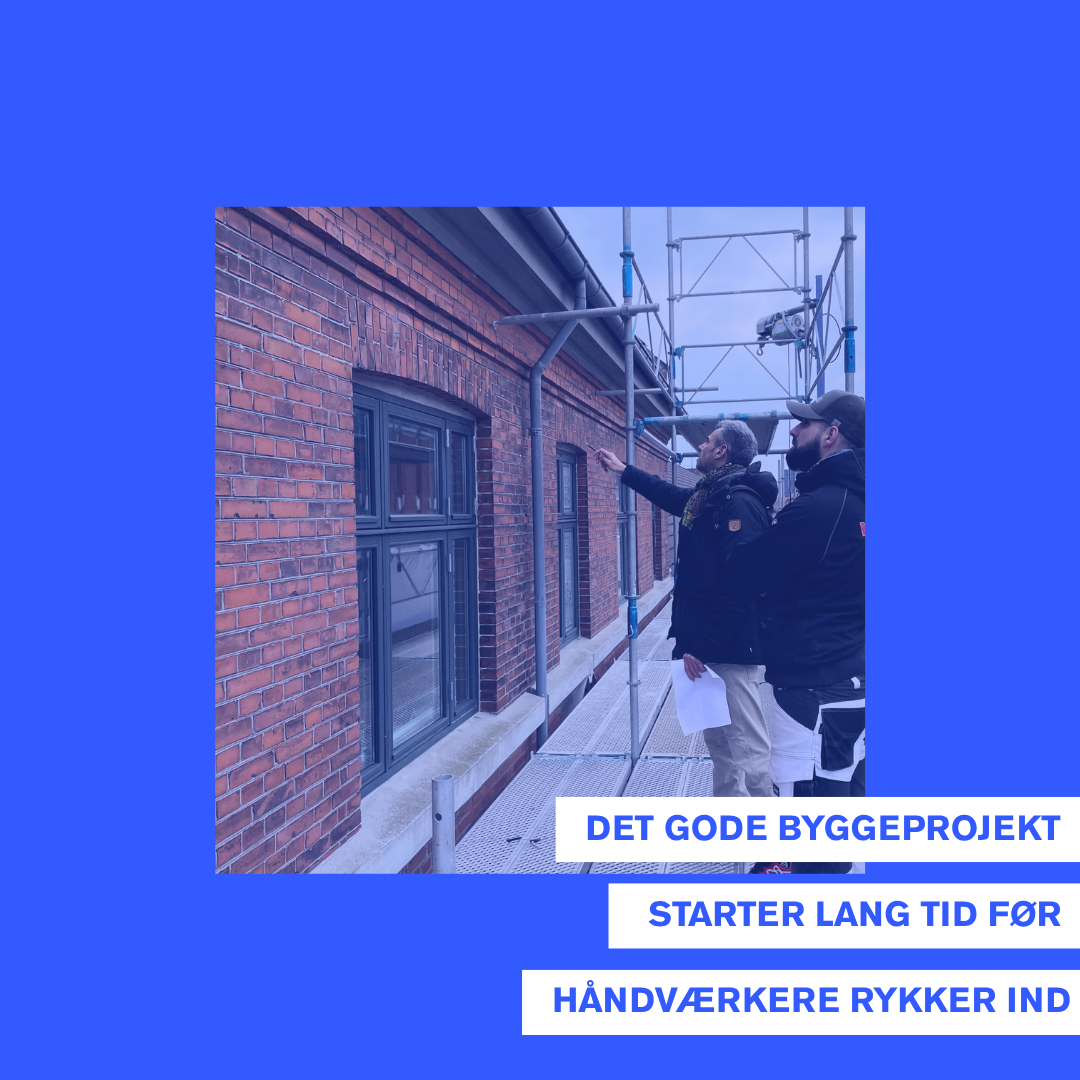 DET GODE BYGGEPROJEKT STARTER LÆNGE FØR HÅNDVÆRKERNE RYKKER IND