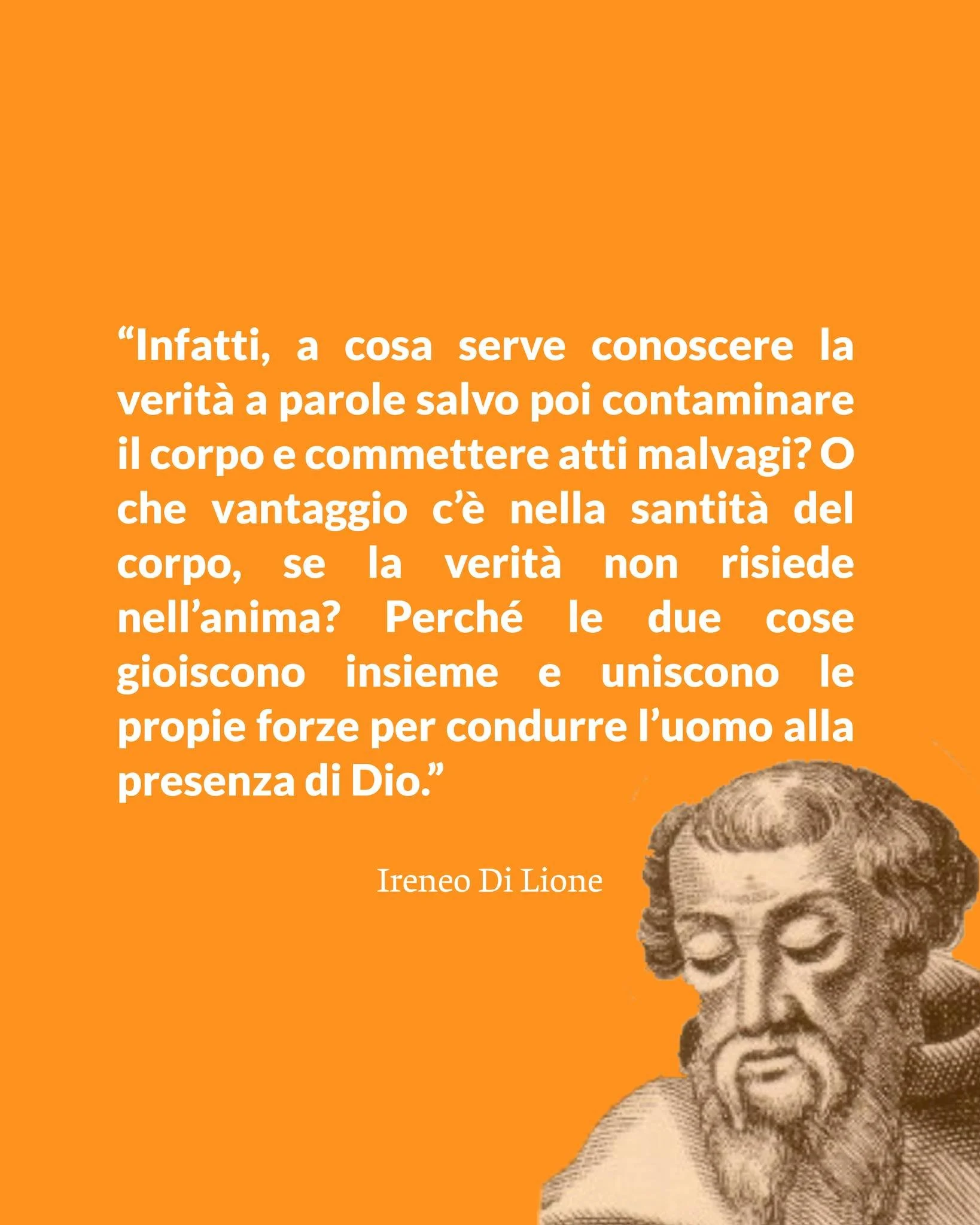 &ldquo;Infatti, a cosa serve conoscere la verit&agrave; a parole salvo poi contaminare il corpo e commettere atti malvagi? O che vantaggio c&rsquo;&egrave; nella santit&agrave; del corpo, se la verit&agrave; non risiede nell&rsquo;anima? Perch&eacute