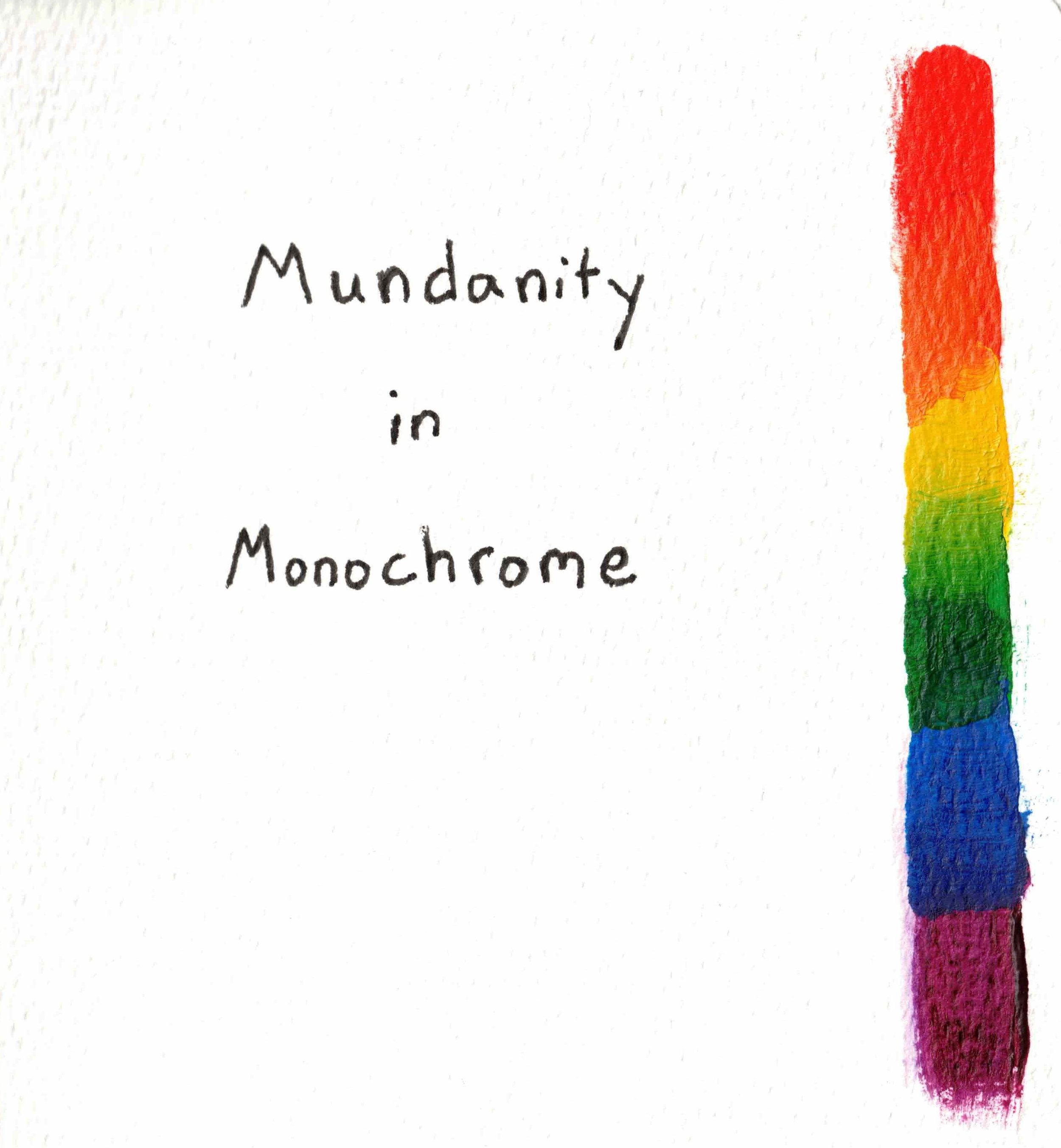 Mundanity in Monochrome rainbow