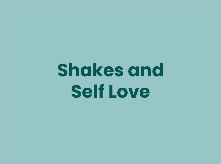 Shakes and Self Love