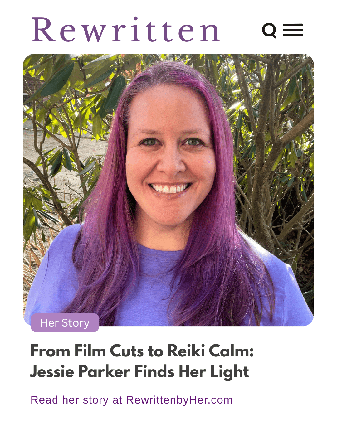 It says “rewritten” over an image of a white woman with pink hair smiling in front of a background of green leaves. The text below reads “Her story. From film cuts to Reiki calm: Jessie Parker finds her light. Read her story at RewrittenbyHer.com"