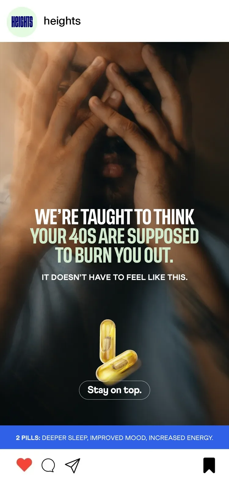 An advertisement for a supplement called 'Heights' that claims to improve sleep, mood, and energy. The ad features a woman with hands on her face, partially covering it, and a pair of yellow capsules labeled 'Stay on top.' The text indicates that people are taught to believe their 40s are supposed to be exhausting, but it doesn't have to be that way.