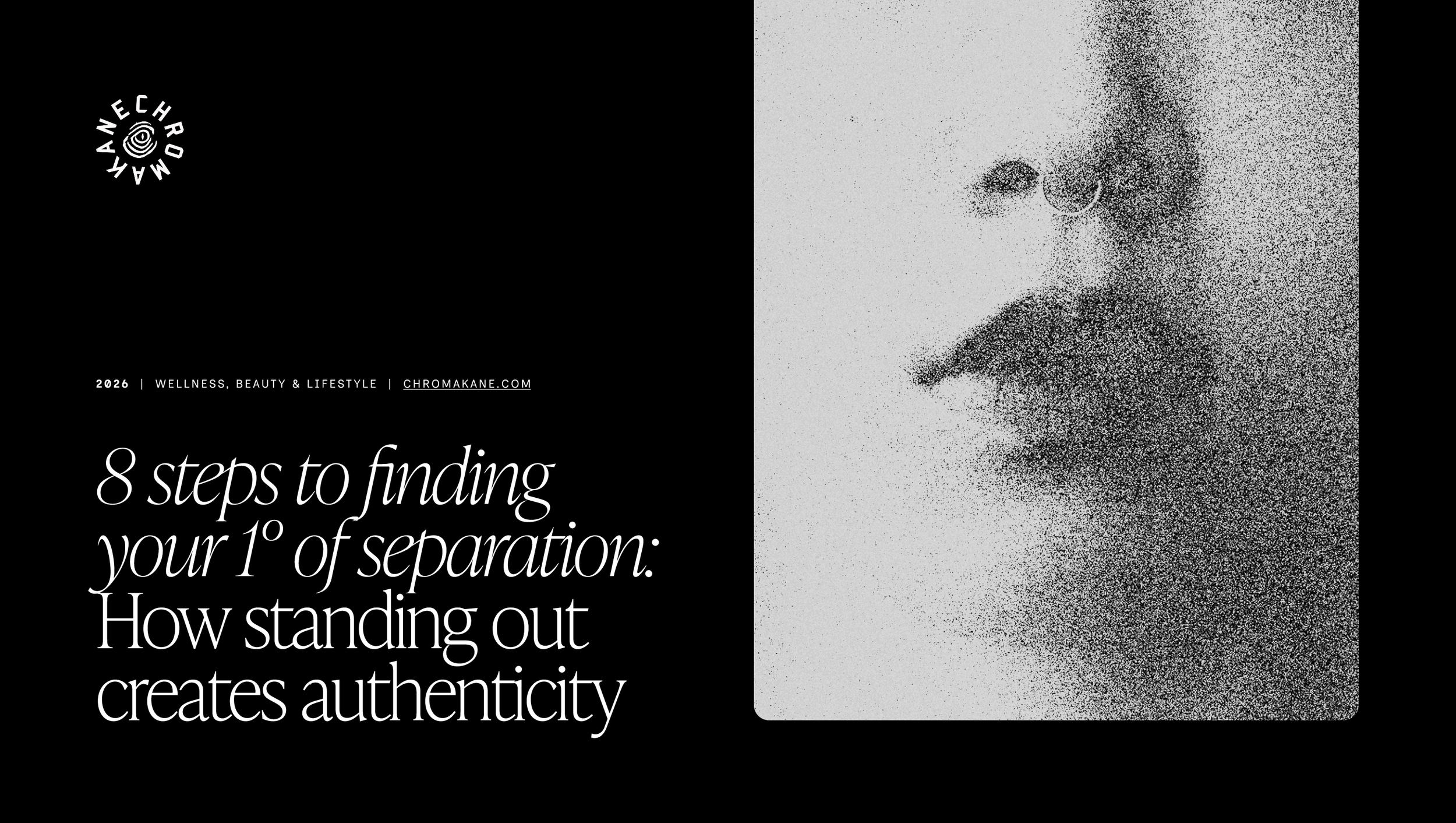 A digital magazine cover with a black and white color scheme. It features a logo in the top left corner that says 'Chromakane' with a circular design. The headline reads '8 steps to finding your 1° of separation. How standing out creates authenticity' and the footer includes the year 2026 and the website chromakane.com.