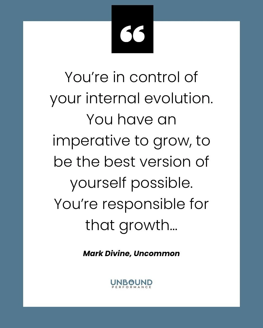 &ldquo;You&rsquo;re in control of your internal evolution. You have an imperative to grow, to be the best version of yourself possible. You&rsquo;re responsible for that growth&hellip;&rdquo;

- Mark Divine, Uncommon

📚Book linked in stories and sav