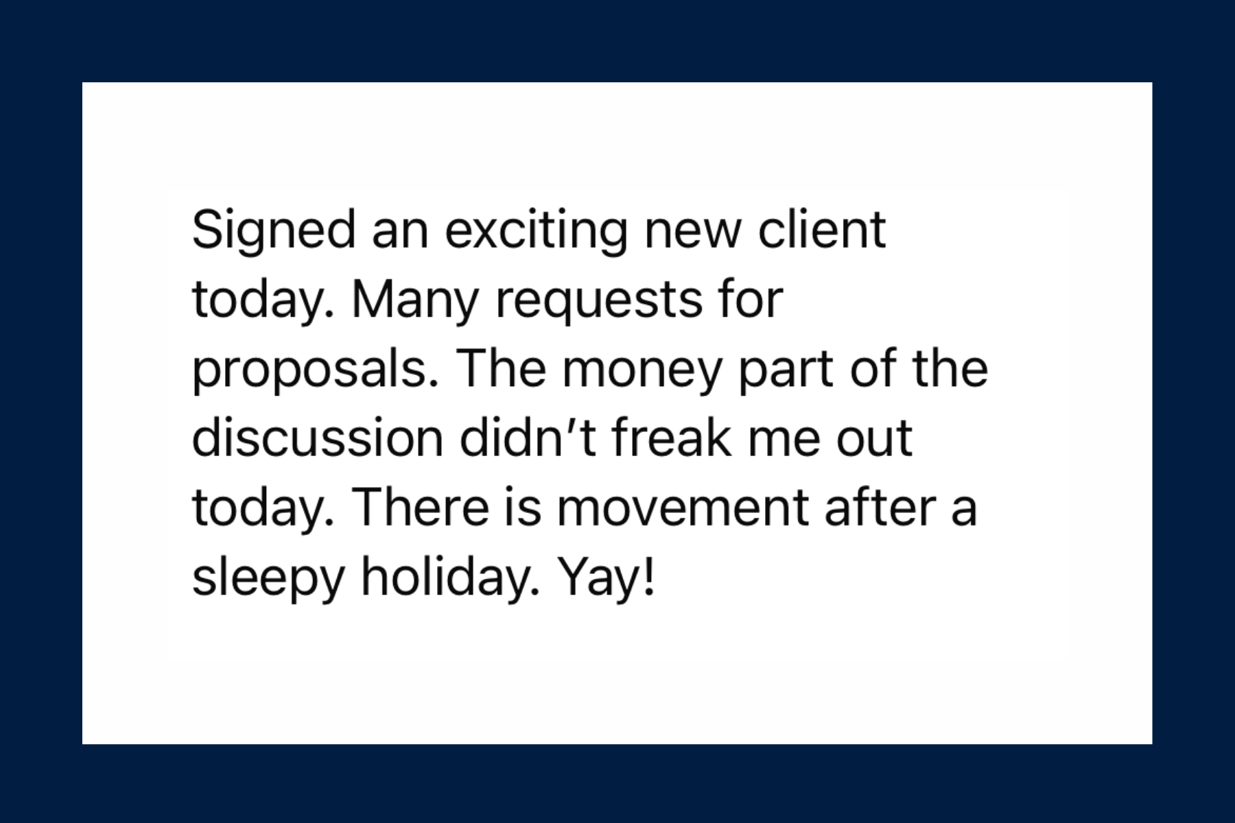 New client signed. Proposals flooding in. "The money part of the discussion did not freak me out today.