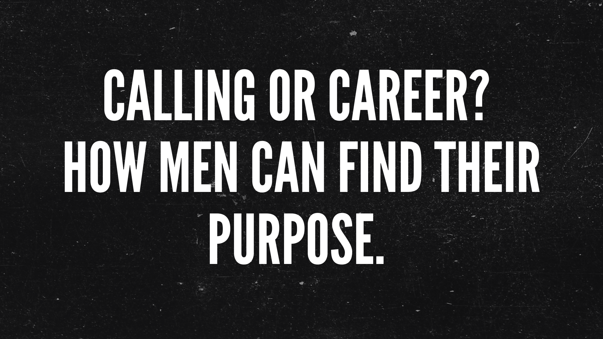 Calling or Career? How Men Can Find Their Purpose.