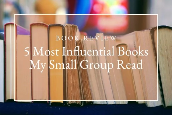 5 Most Influential Books My Small Group Read (and Still Talks About)