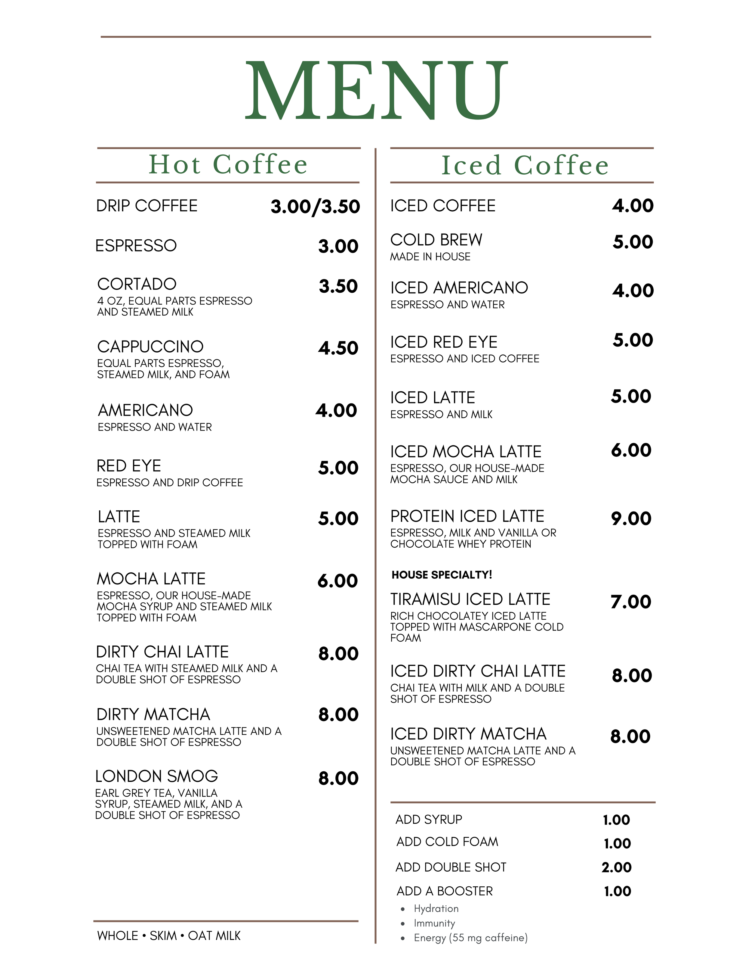 A printed coffee menu with two columns: Hot Coffee on the left and Iced Coffee on the right. The Hot Coffee section includes drinks like Drip Coffee, Espresso, Cortado, Cappuccino, Americano, Red Eye, Latte, Mocha Latte, Dirty Chai Latte, Dirty Matcha, and London Smog with respective prices. The Iced Coffee section features Iced Coffee, Cold Brew, Iced Americano, Iced Red Eye, Iced Latte, Iced Mocha Latte, Iced Dirty Chai Latte, Iced Dirty Matcha, with prices and descriptions. Additional options for add-ons such as syrup, cold foam, double shot, and booster are listed, along with the note 'Whole - Skim - Oat Milk' at the bottom.