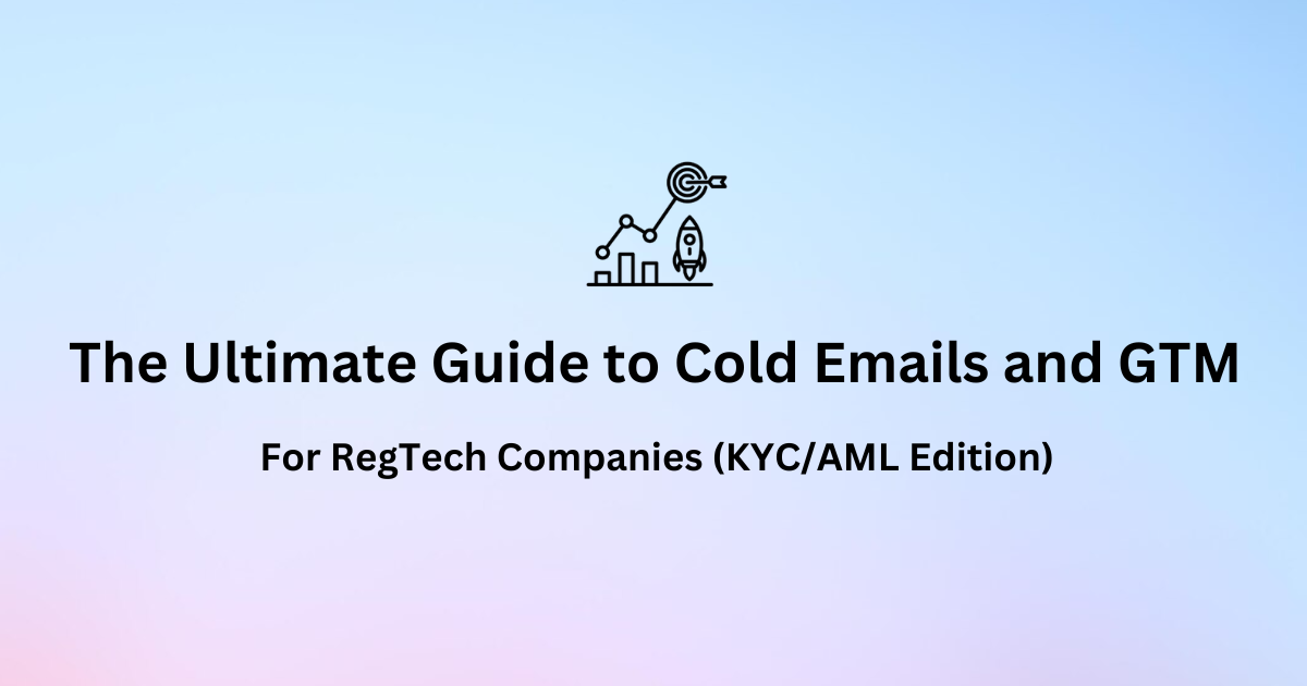 The Ultimate Guide to Cold Emails and GTM for RegTech Companies (KYC/AML Edition)
