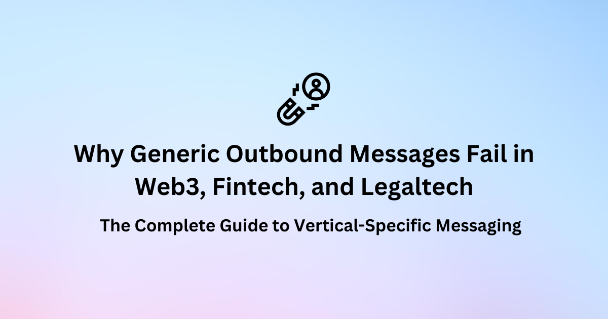 Why Generic Outbound Messages Fail in Web3, Fintech, and Legaltech: The Complete Guide to Vertical-Specific Messaging