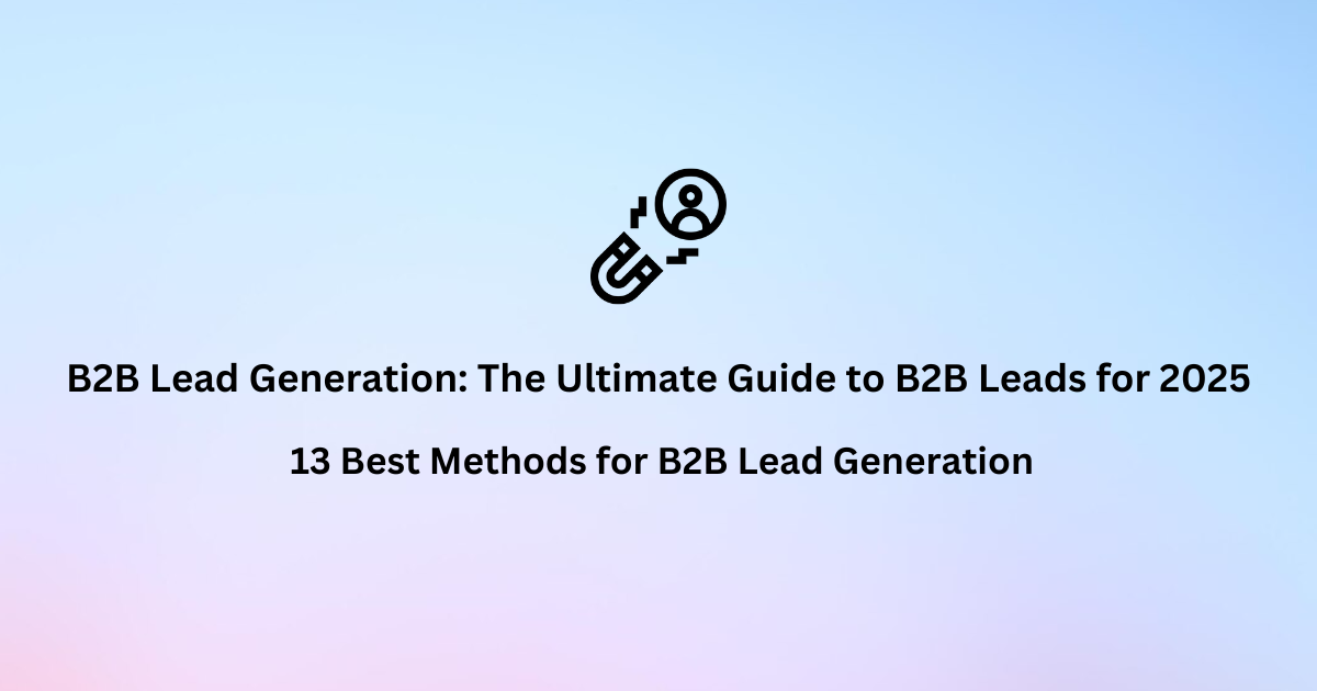 B2B Lead Generation: The Ultimate Guide to B2B Leads for 2025
