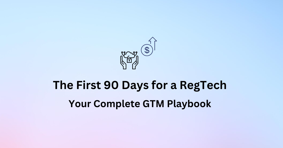 The First 90 Days for a RegTech: Your Complete GTM Playbook