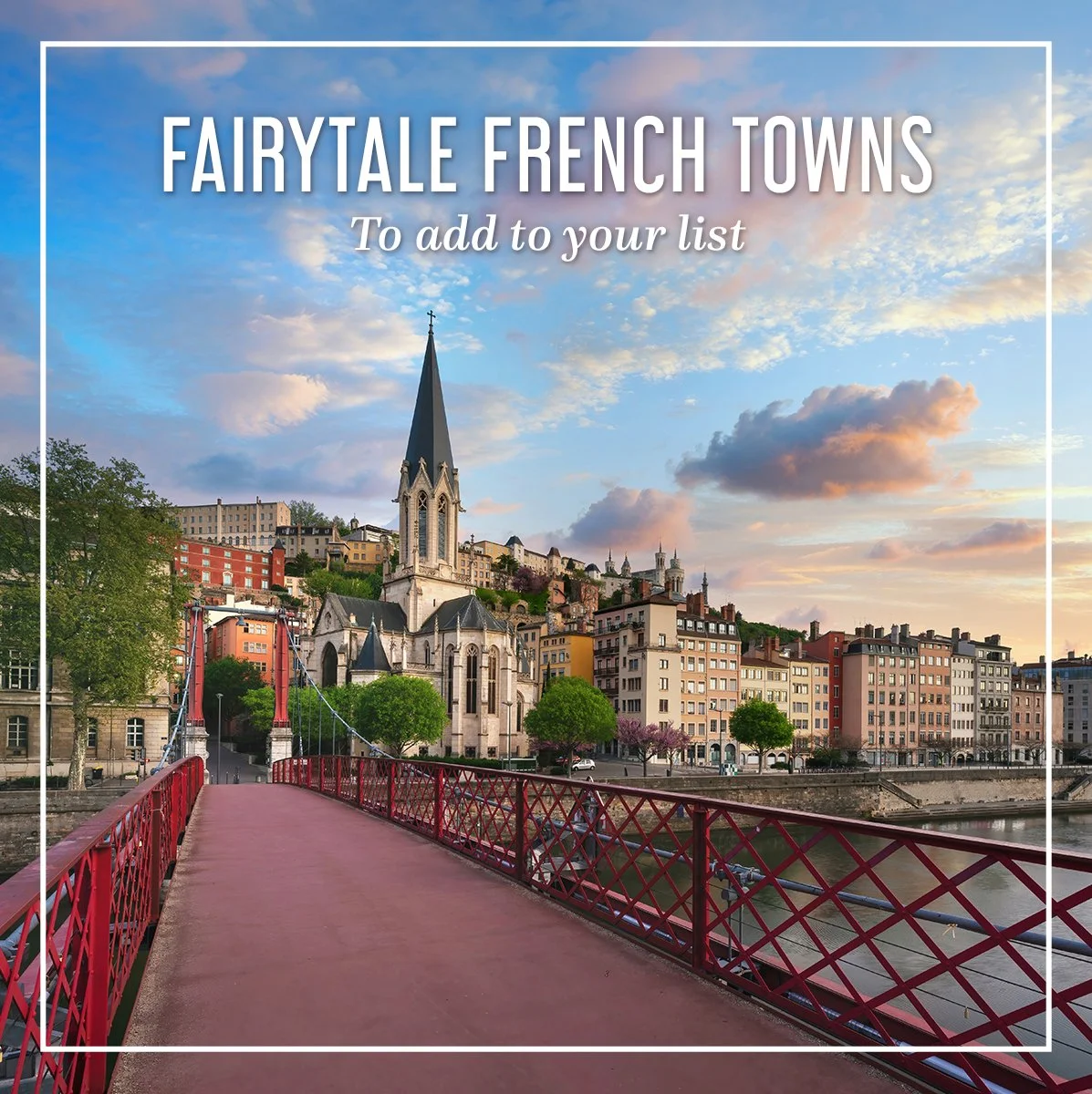 7 French Towns That Feel Like a Fairytale
