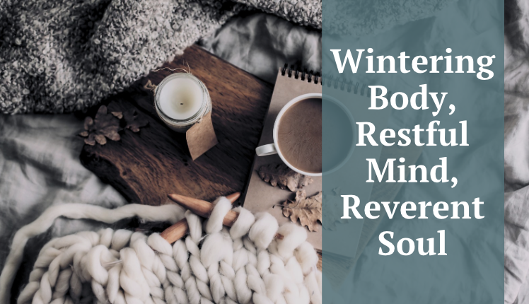 Wintering Body, Restful Mind, Reverent Soul: A Virtual Cold Weather Retreat