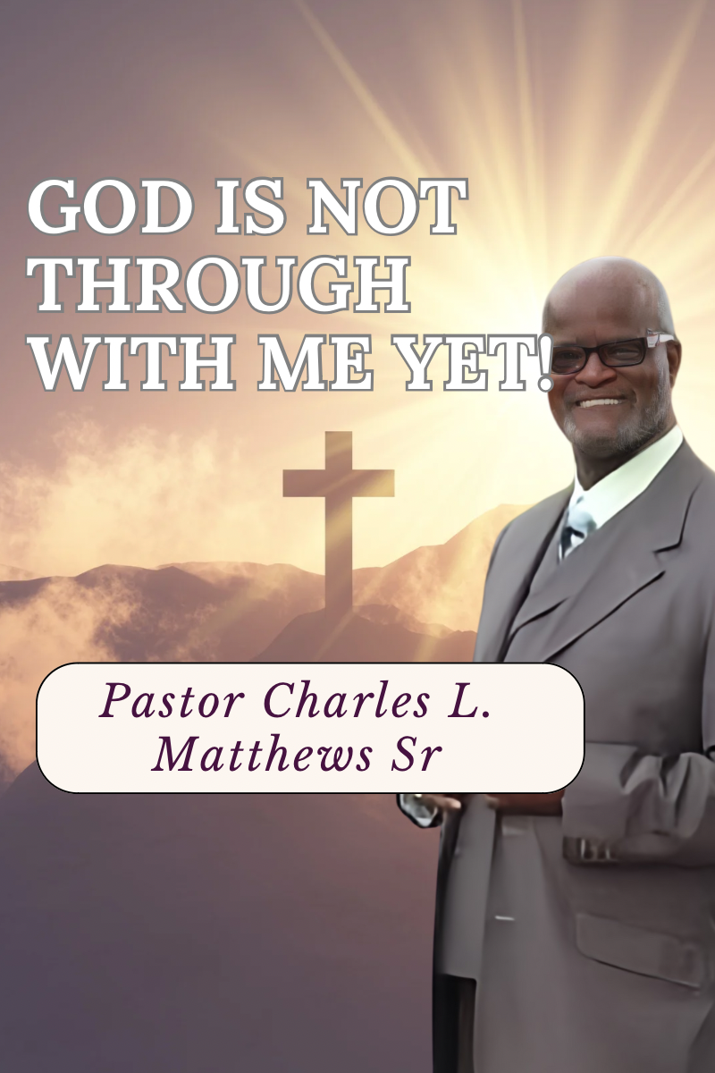 GOD IS NOT DONE WITH ME YET!