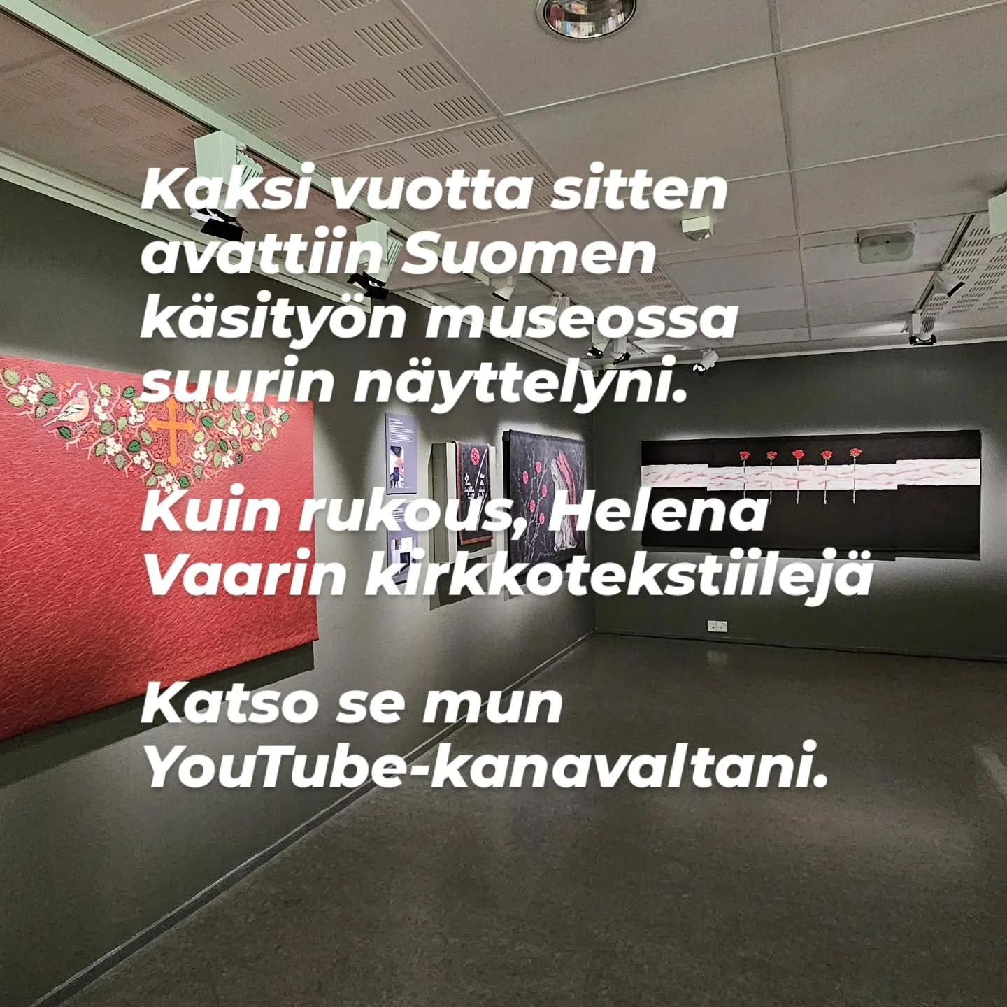 Laajin n&auml;yttelyni oli vuonna 2024 Suomen k&auml;sity&ouml;n museossa.
Ihania muistoja! 

Kuin rukous - Helena Vaarin kirkkotekstiilej&auml; - n&auml;yttelyn voit katsoa edelleen mun YouTube-kanavaltani. 
Videon kesto on 25 min. 
Katso rauhassa. 