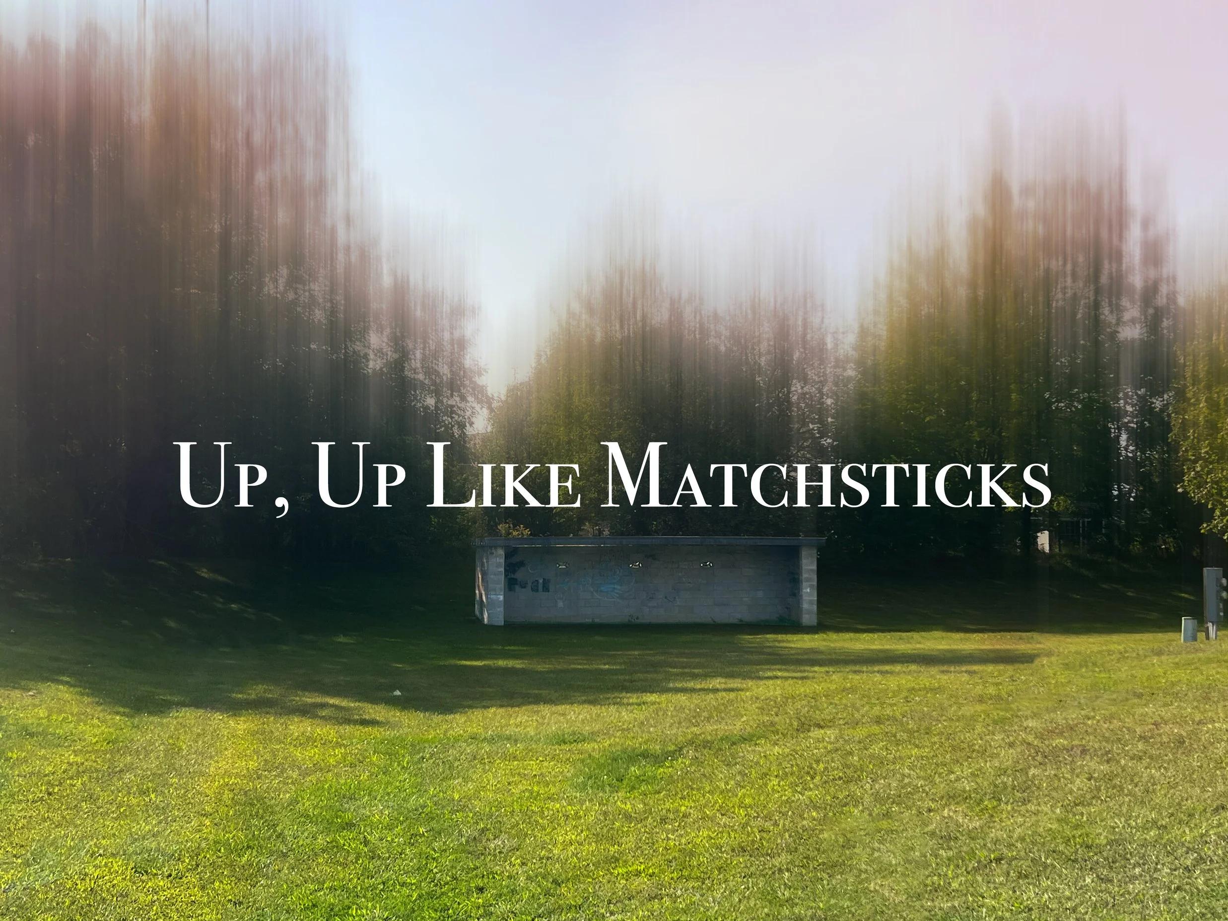 Up, Up Like Matchsticks