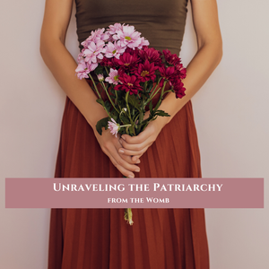 Unraveling the Patriarchy from the Womb