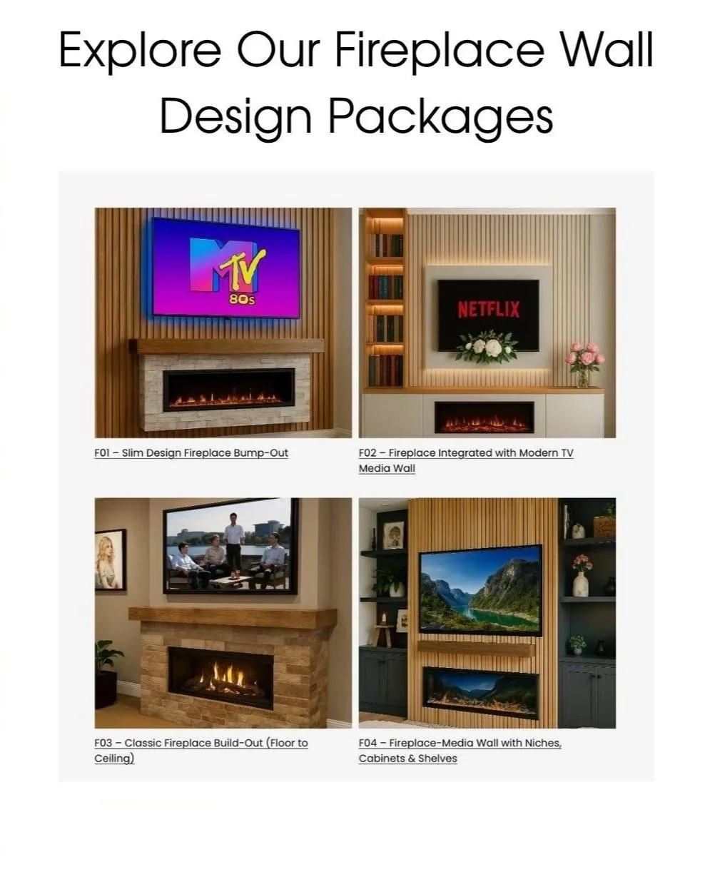 Four fireplace wall design packages by Accent Walls Design: slim bump-out, fireplace integrated with a TV media wall, classic floor-to-ceiling build-out, and a media wall with niches, cabinets and shelves