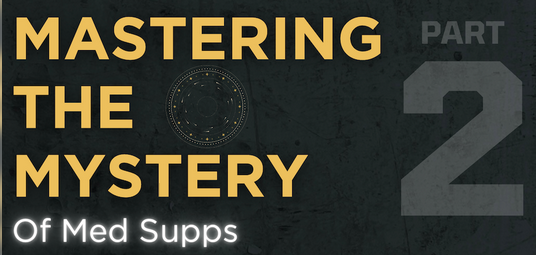 Mastering The Mystery of Med Supp - Part 2 