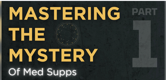Mastering The Mystery of Med Supp - Part 1 