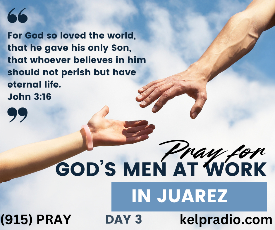 PRAY FOR GOD’S MEN AT WORK IN JUAREZ (Day 2)