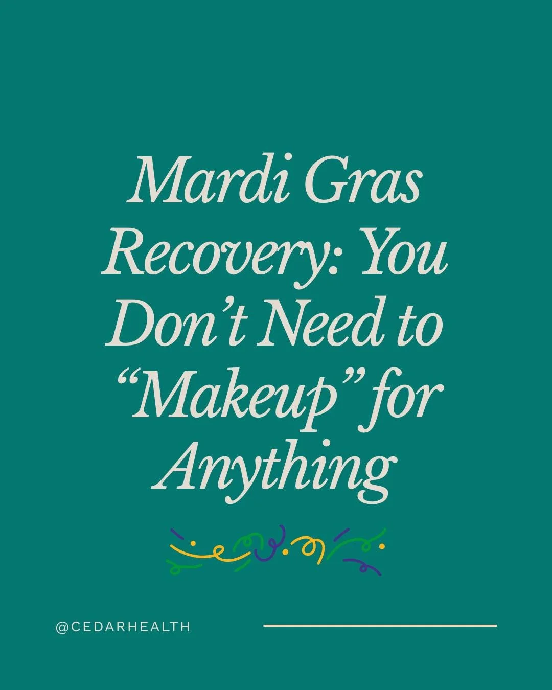 Mardi Gras, like all celebrations, is allowed to be joyful, indulgent, and fun without a penalty phase afterward.

You don&rsquo;t need to cleanse, compensate, or punish your body.
You don't need to feel guilt, shame, or bad about yourself. 
You don'