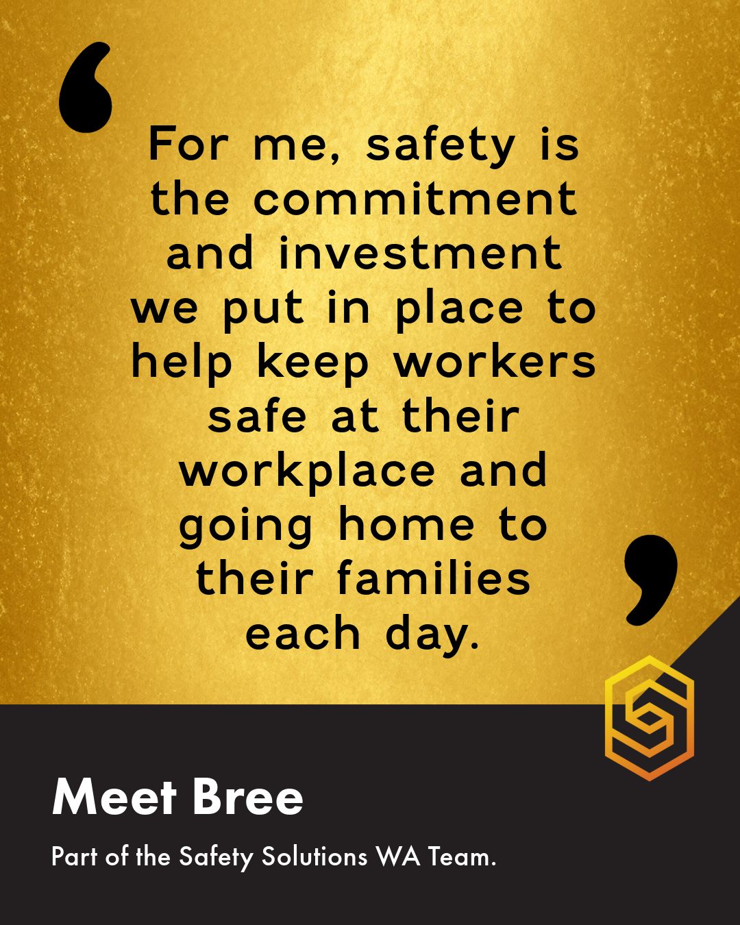 A quote about safety from Bree, a member of the Safety Solutions WA Team, on a gold textured background with black and white text and a logo in the bottom right corner.