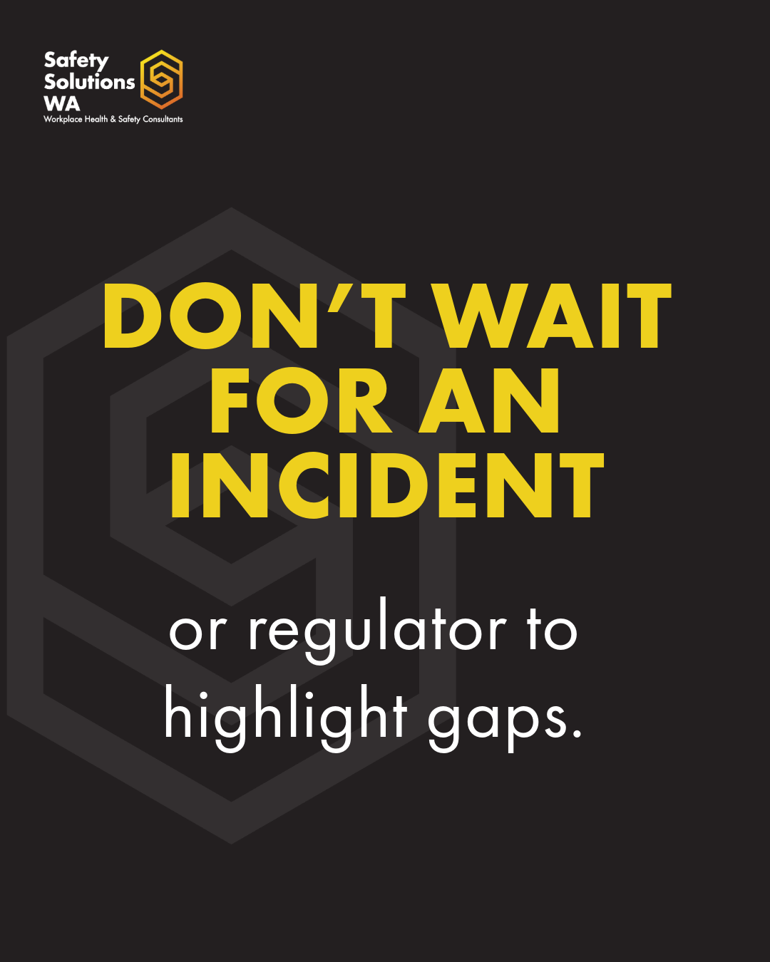 A safety poster from Safety Solutions WA, with black background and bold yellow text stating, "Don't wait for an incident or regulator to highlight gaps."