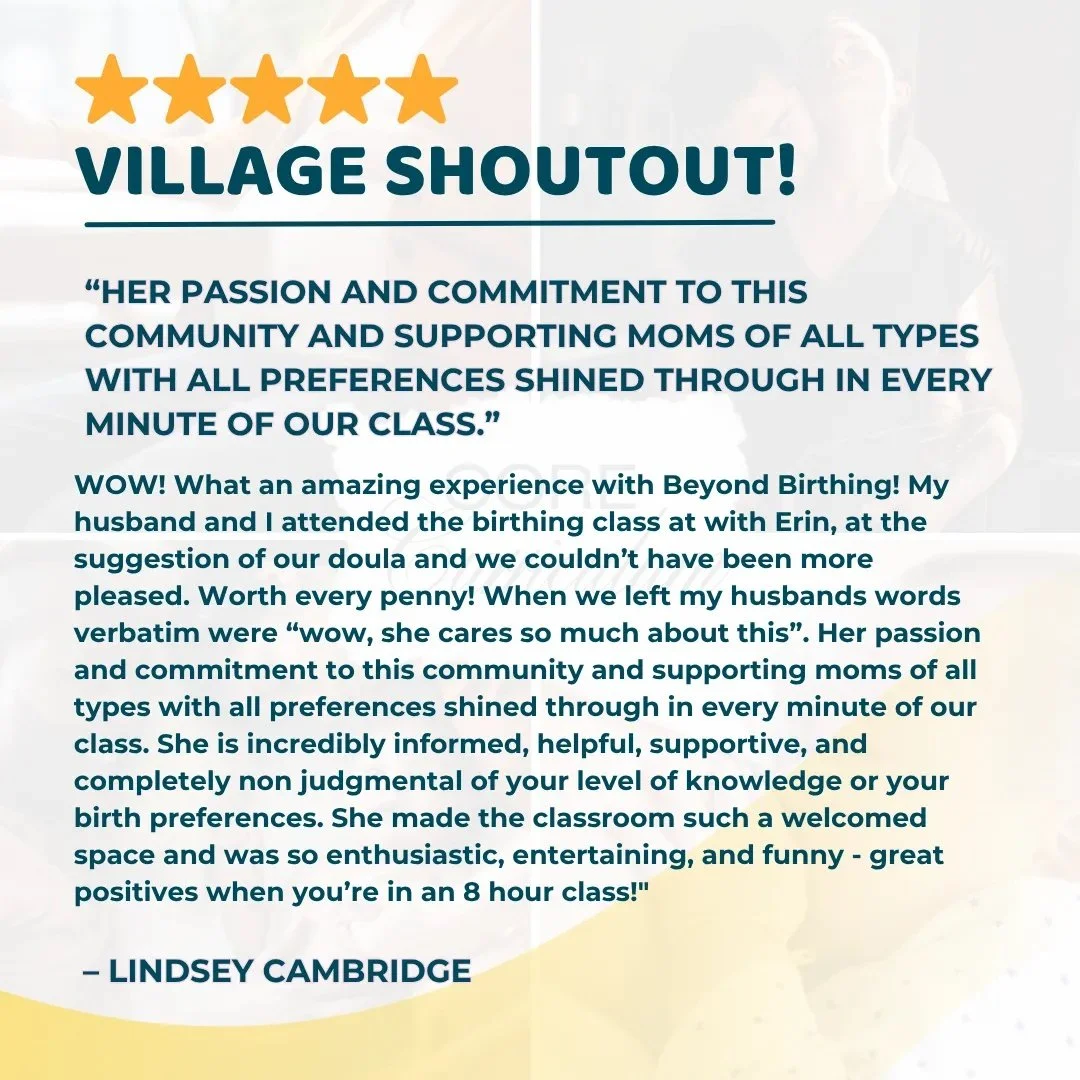 ⭐⭐⭐⭐⭐ VILLAGE SHOUTOUT! 

&quot;WOW! What an amazing experience with Beyond Birthing! My husband and I attended the birthing class at with Erin, at the suggestion of our doula and we couldn&rsquo;t have been more pleased. Worth every penny! When we l