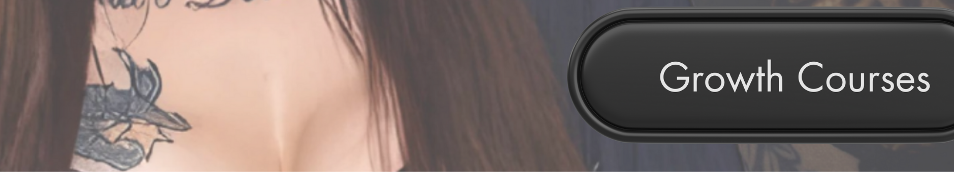 Part of a person's face, shoulder, and a butterfly tattoo on the shoulder, with a black button labeled 'Growth Courses' in the top right corner.