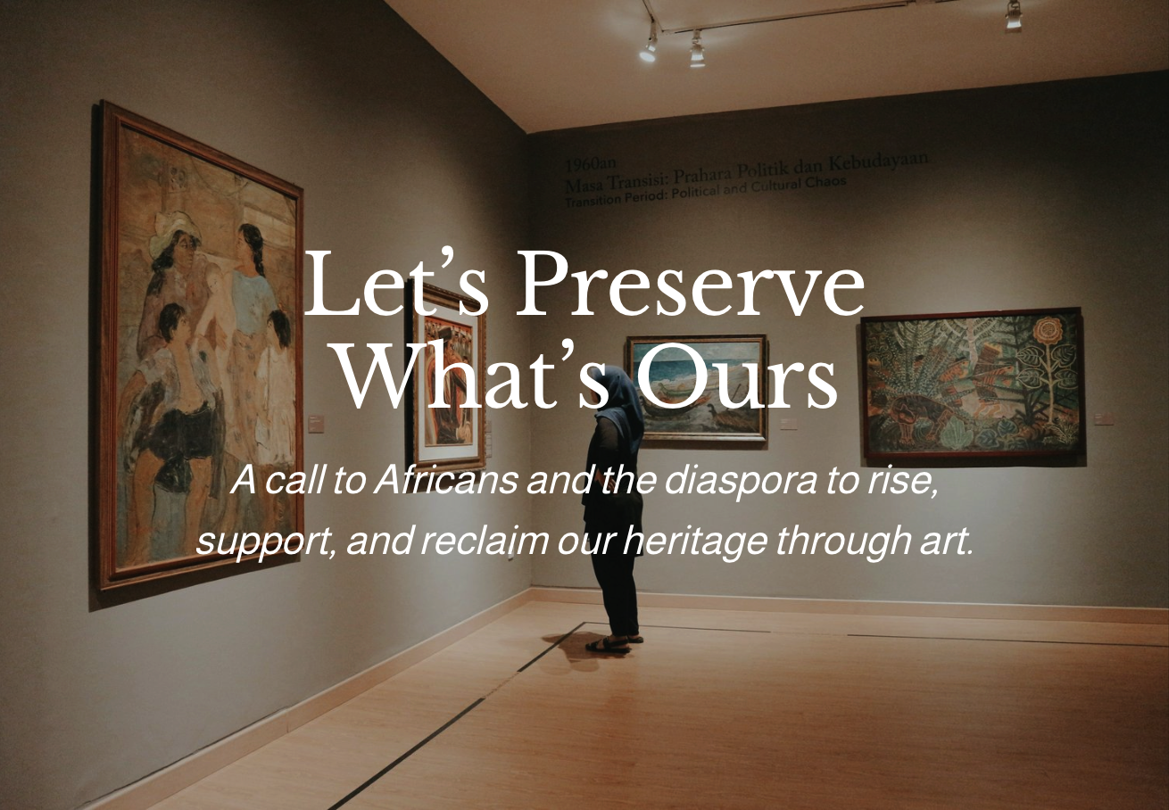 A Call to Africans and the Diaspora: Let’s Preserve Our Heritage Through Art
