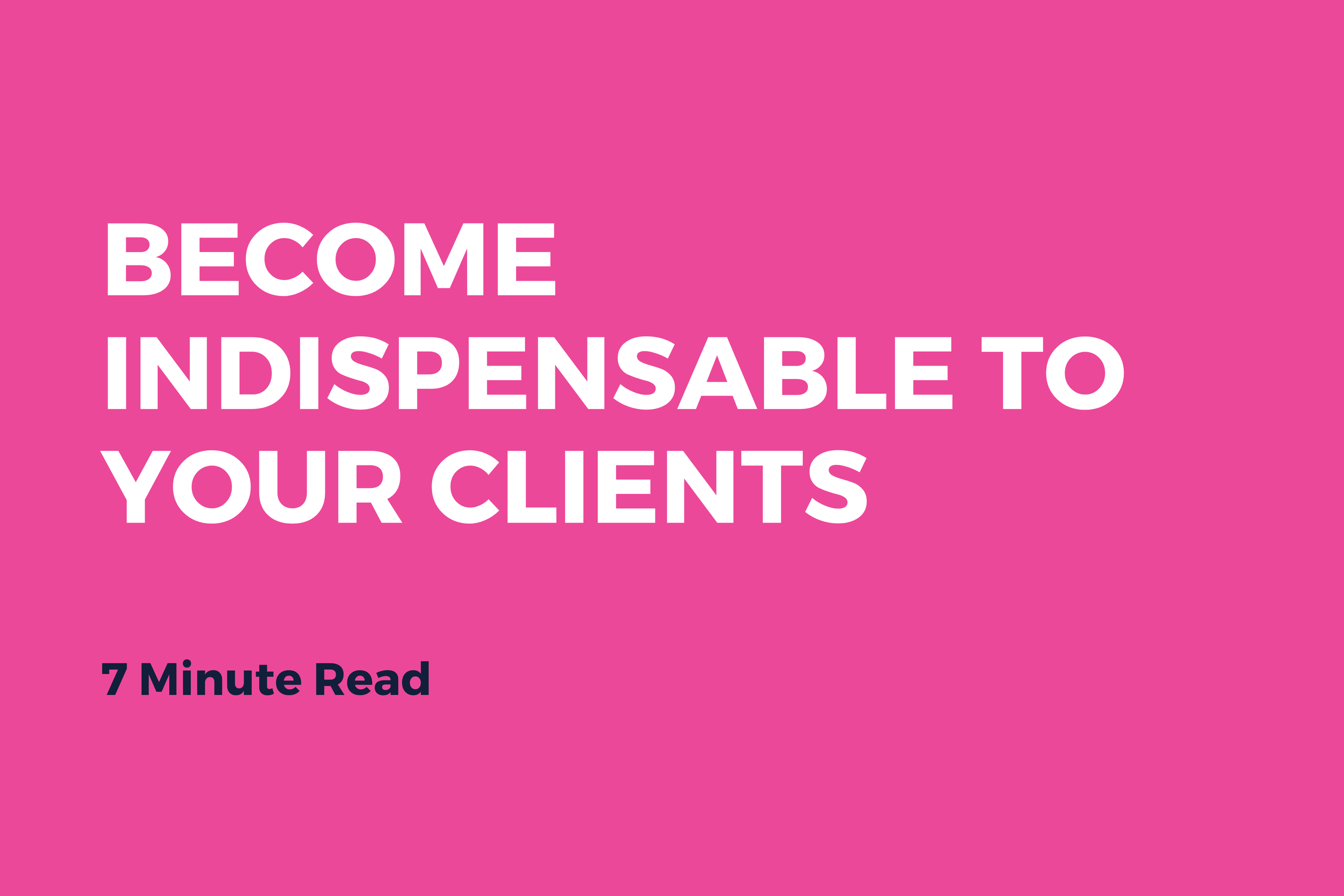 Become Indispensable to Your Clients