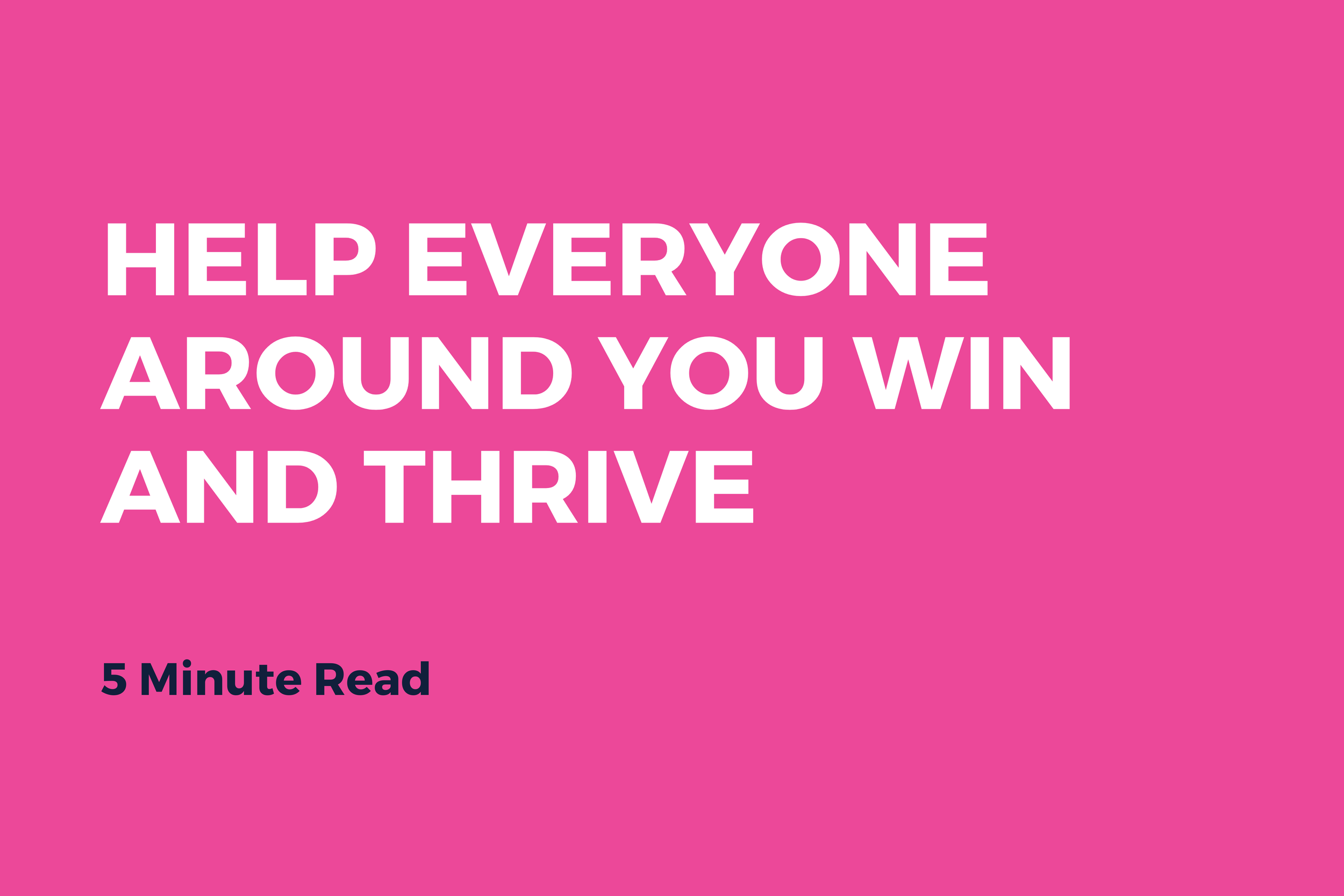 Help Everyone Around You Win and Thrive
