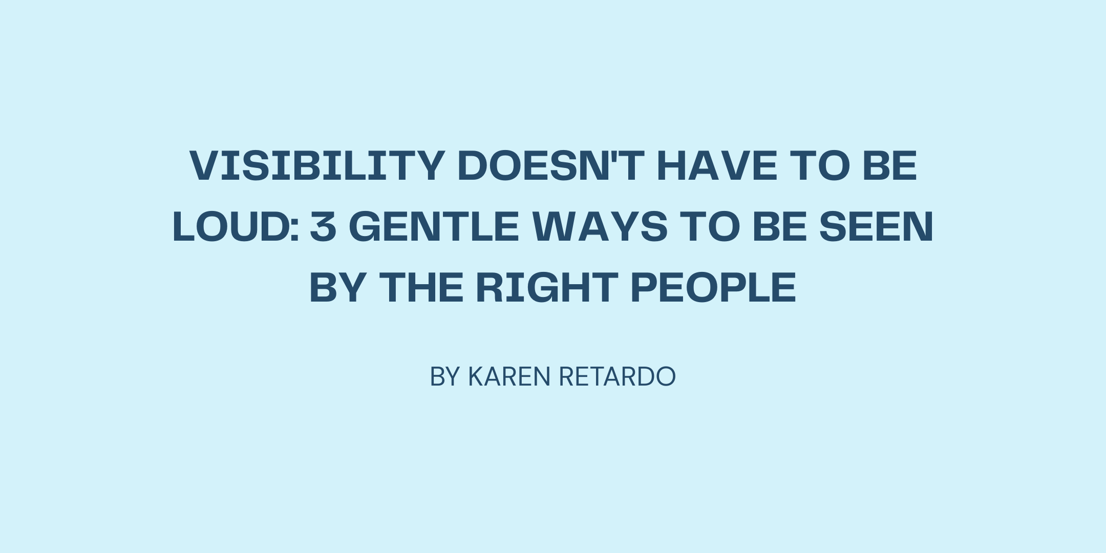 Visibility Doesn't Have to Be Loud: 3 Gentle Ways to Be Seen by the Right People
