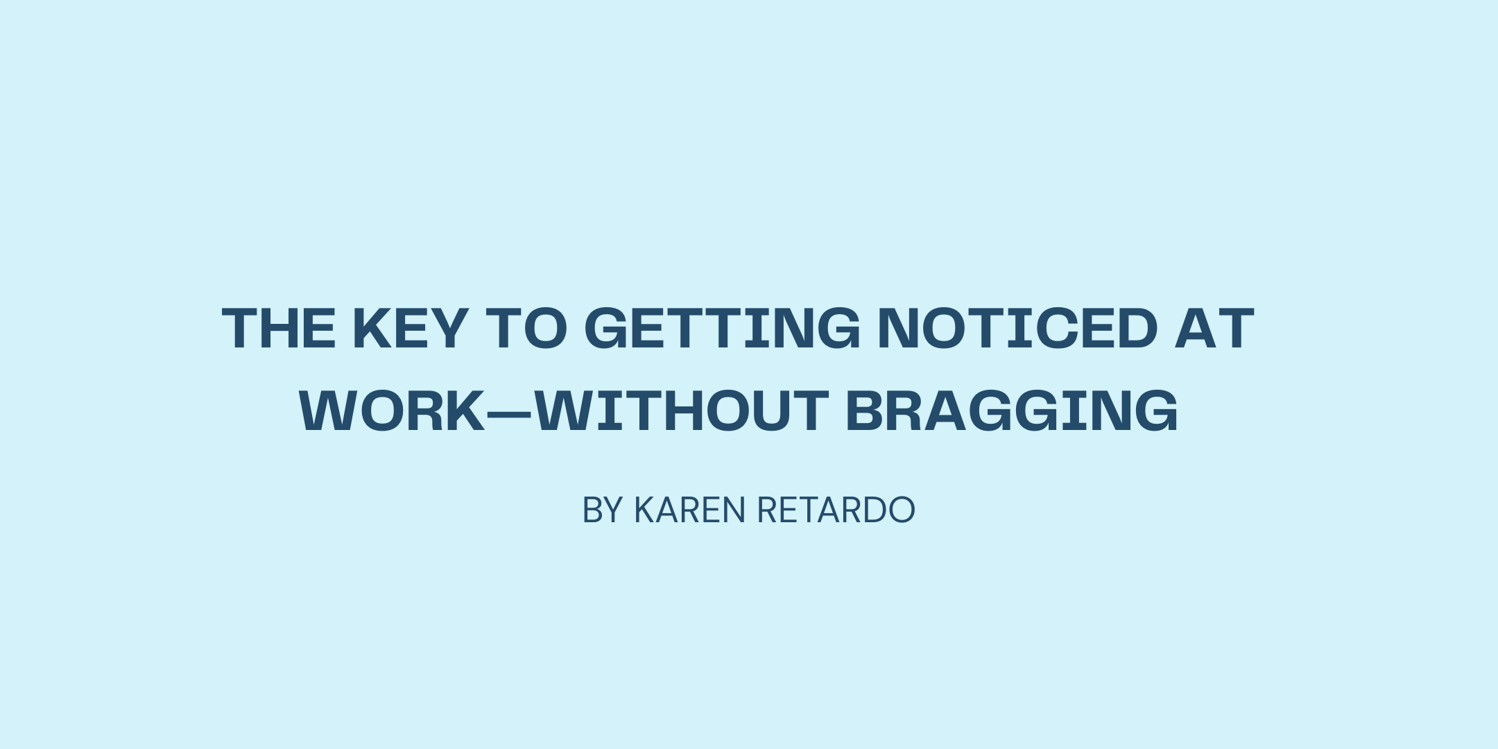 The Key to Getting Noticed at Work—Without Bragging